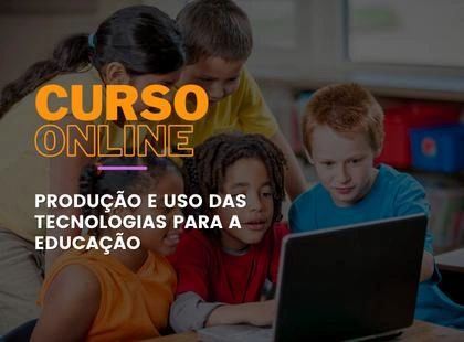 Produção e uso das tecnologias para a educação